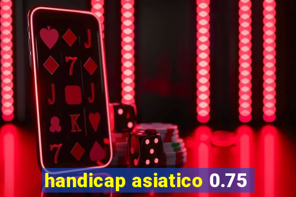 handicap asiatico 0.75